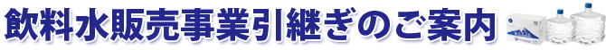 飲料水販売事業引継ぎのご案内