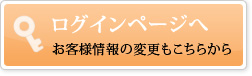 ログインページへ お客様情報の変更もこちらから